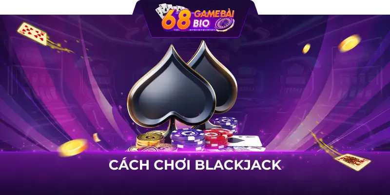 Cách chơi blackjack 68 game bài dành cho mọi tân thủ 1 Cách chơi Blackjack