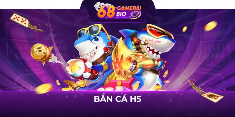 Bắn cá H5 - Trò chơi giải trí “quốc dân” tại 68 game bài 1 bắn cá h5 68 game bài