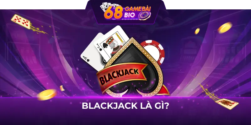 Cách chơi blackjack 68 game bài dành cho mọi tân thủ 1 Blackjack là gì?