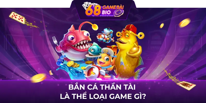 Bắn cá thần tài 68 game bài - Game đổi thưởng top 1 Việt Nam  1 Bắn cá Thần Tài là thể loại game gì?