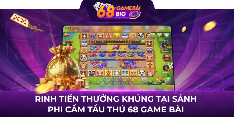 Phi cầm tẩu thú 68 game bài - Thỏa sức cược, nhận tiền khủng 1 Rinh tiền thưởng khủng tại sảnh phi cầm tẩu thú 68 game bài